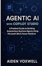 AGENTIC AI WITH COPILOT STUDIO: A Practical Guide to Building Autonomous Business Agents Using Micro