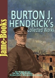 Burton J. Hendrick’s Collected Works: The Victory At Sea, The Story of Life Insurance, and More! (5 Works) Burton J. Hendrick