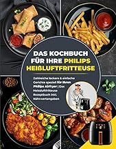 Das Kochbuch für Ihre Philips Heißluftfritteuse: Zahlreiche leckere &amp; einfache Gerichte speziell für Ihren Philips Airfryer | Das Heissluftfritteuse Rezeptbuch inkl. Nährwertangaben (German Edition)