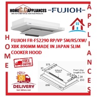 FUJIOH FR-FS2290 RP/VP SM / RS / XW / XBK 890MM MADE IN JAPAN SLIM COOKER HOOD