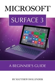 Microsoft Surface 3: A Beginner’s Guide Matthew Hollinder