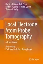 Local Electrode Atom Probe Tomography David J. Larson