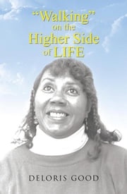 Walking on the Higher Side of Life Deloris Good