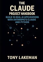 The Claude Project Handbook: Build 15 Real AI Applications with Anthropic’s Claude and Python