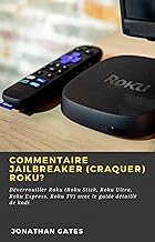Commentaire jailbreaker (craquer) Roku?: Déverrouiller Roku (Roku Stick, Roku Ultra, Roku Express, Roku TV) avec le guide détaillé de kodi (French Edition)