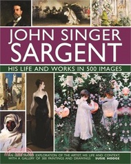 John Singer Sargent - His Life and Works in 500 Images ― An Exploration of the Artist, His Life and Context, With a Gallery Of?300 Paintings and Drawings