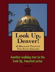 Look Up, Denver! A Walking Tour of the Civic Center Doug Gelbert