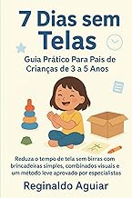 7 Dias Sem Telas: Guia Prático Para Pais de Crianças de 3 a 5 Anos: Reduza o tempo de tela sem birra