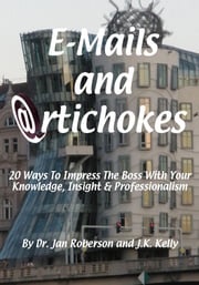 E-mails and Artichokes: 20 Ways to Impress The Boss Jan Roberson, Ph.D.