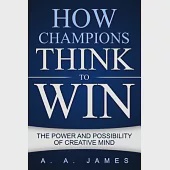 How Champions Think to Win: The Power and Possibility of Creative Mind