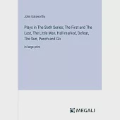 Plays in The Sixth Series; The First and The Last, The Little Man, Hall-marked, Defeat, The Sun, Punch and Go: in large print