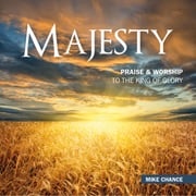 Majesty - Praise &amp; Worship to the King of Glory Mike Chance