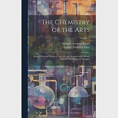 The Chemistry of the Arts: Being a Practical Display of the Arts and Manufactures Which Depend On Chemical Principles; Volume 1