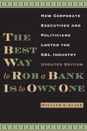 The Best Way to Rob a Bank is to Own One William K. Black