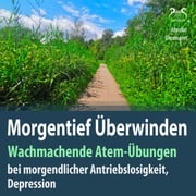 Morgentief Überwinden: Wachmachende Atem-Übungen gegen morgendliche Antriebslosigkeit, Depression Franziska Diesmann