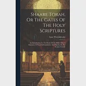 Shaare Torah, Or The Gates Of The Holy Scriptures: An Introduction To The Books Of The Bible, With A Summary Of Each Sabbath-sedra And Hapthorah, For