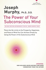 The Power of Your Subconscious Mind: There Are No Limits to the Prosperity, Happiness, and Peace of