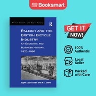 Raleigh And The British Bicycle Industry An Economic And Business History 1870–1960 Modern Economic And Social His