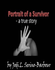 Portrait Of A Survivor: A True Story Jodi L. Serino-Barbour