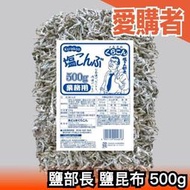 🔥現貨🔥日本 北海道 業務用 鹽部長 鹽昆布 500g 塩昆布 海帶 炊飯 高湯 煮湯 炒菜 【愛購者】