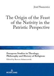 The Origin of the Feast of the Nativity in the Patristic Perspective Bartosz Adamczewski