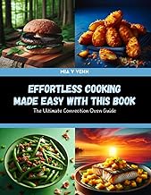 Effortless Cooking Made Easy with this Book: The Ultimate Convection Oven Guide