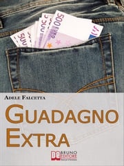 Guadagno Extra. Come Diventare un Consulente dei Consumi per Avere Successo nel Network Marketing (Ebook Italiano - Anteprima Gratis) Adele Falcetta