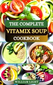 THE COMPLETE VITAMIX SOUP COOKBOOK William Light