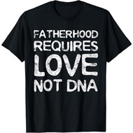 Fatherhood Requires Love Not Dna T-Shirt Fathers Day Shirt T-Shirt