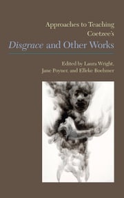 Approaches to Teaching Coetzee’s Disgrace and Other Works David Attwell