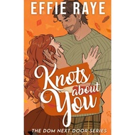 Knots About You (The Dom Next Door Book 1) by Effie Raye