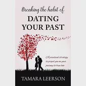 Breaking the Habit of Dating Your Past: A practical strategy to propel you on your journey to true love