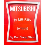 ขอบยางตู้เย็น MITSUBISHI รุ่น MR-F36J (บานบน)