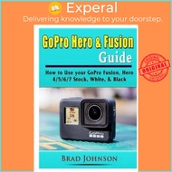 GoPro Hero & Fusion Guide : How to Use your GoPro Fusion, Hero 4/5/6/7 Stock, White, & Black by Brad