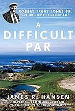 A Difficult Par: Robert Trent Jones Sr. and the Making of Modern Golf