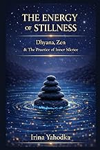 The Energy of Stillness: Dhyana, Zen & The Practice of Inner Silence (Energy Mastery Series)