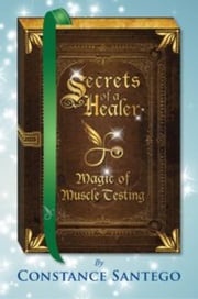 Secret of a Healer - Magic of Muscle Testing Constance Santego