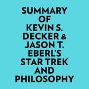 Summary of Kevin S. Decker &amp; Jason T. Eberl's Star Trek and Philosophy Everest Media