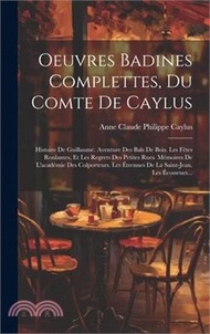 4440.Oeuvres Badines Complettes, Du Comte De Caylus: Histoire De Guillaume. Aventure Des Bals De Bois. Les Fêtes Roulantes, Et Les Regrets Des Petites Rues