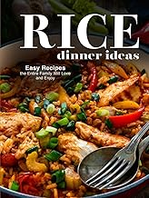 Rice Dinner Ideas: Easy Recipes the Entire Family Will Love and Enjoy (Healthy Rice Recipes)