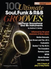 100 Ultimate Soul, Funk and R&amp;B Grooves for Tenor Saxophone and Bb instruments Andrew D. Gordon