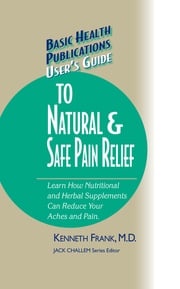 User's Guide to Natural &amp; Safe Pain Relief Kenneth Frank, M.D.