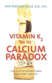 Vitamin K2 And The Calcium Paradox Kate Rheaume-Bleue
