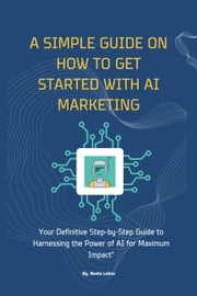 A Simple Guide on How to get Started with AI Marketing Noela Lalina