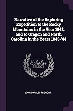 Narrative of the Exploring Expedition to the Rocky Mountains in the Year 1842, and to Oregon and Nor