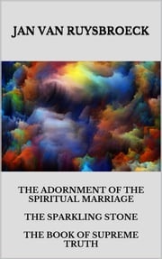 The Adornment Of The Spiritual Marriage The Sparkling Stone The Book Of Supreme Truth JAN VAN RUYSBROECK