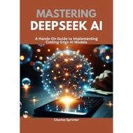 Mastering DeepSeek Book AI: A Hands-On Guide to Implementing Cutting-Edge AI Models A