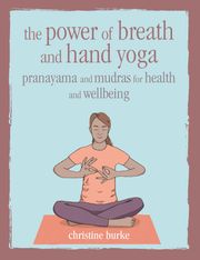 The Power of Breath and Hand Yoga Christine Burke