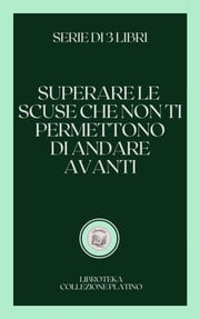 SUPERARE LE SCUSE CHE NON TI PERMETTONO DI ANDARE AVANTI LIBROTEKA