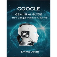 Google Gemini AI Guide: How Google's Gemini AI Works by David, Emma